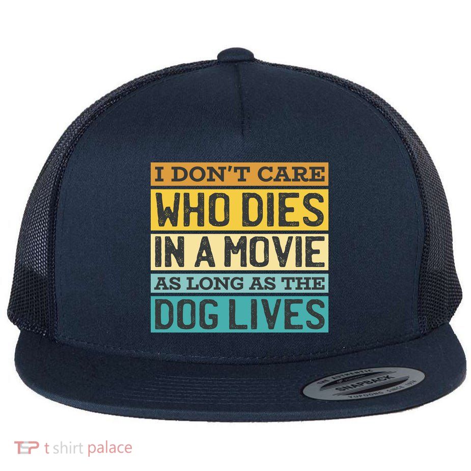 Don't Care Who Dies In A Movie As Long As The Dog Lives Flat Bill Trucker Hat