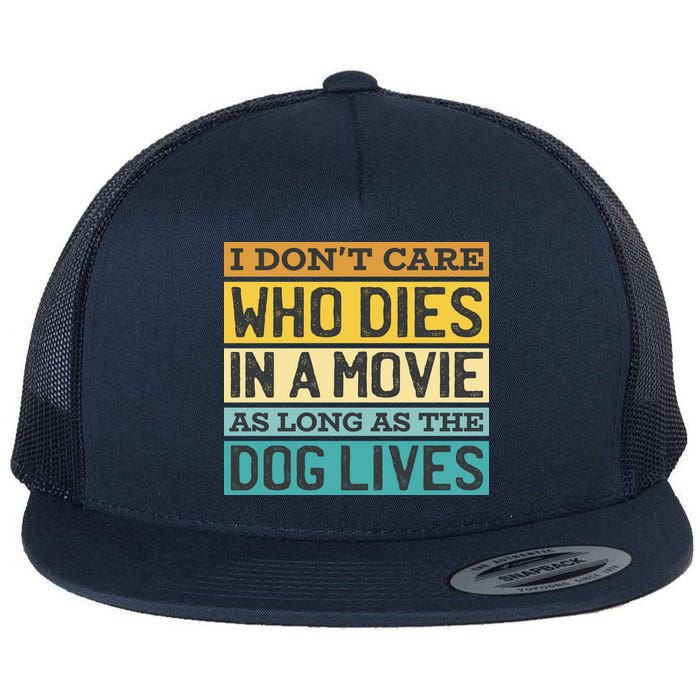 Don't Care Who Dies In A Movie As Long As The Dog Lives Flat Bill Trucker Hat