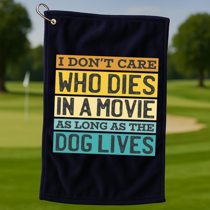 Don't Care Who Dies In A Movie As Long As The Dog Lives Golf Towel