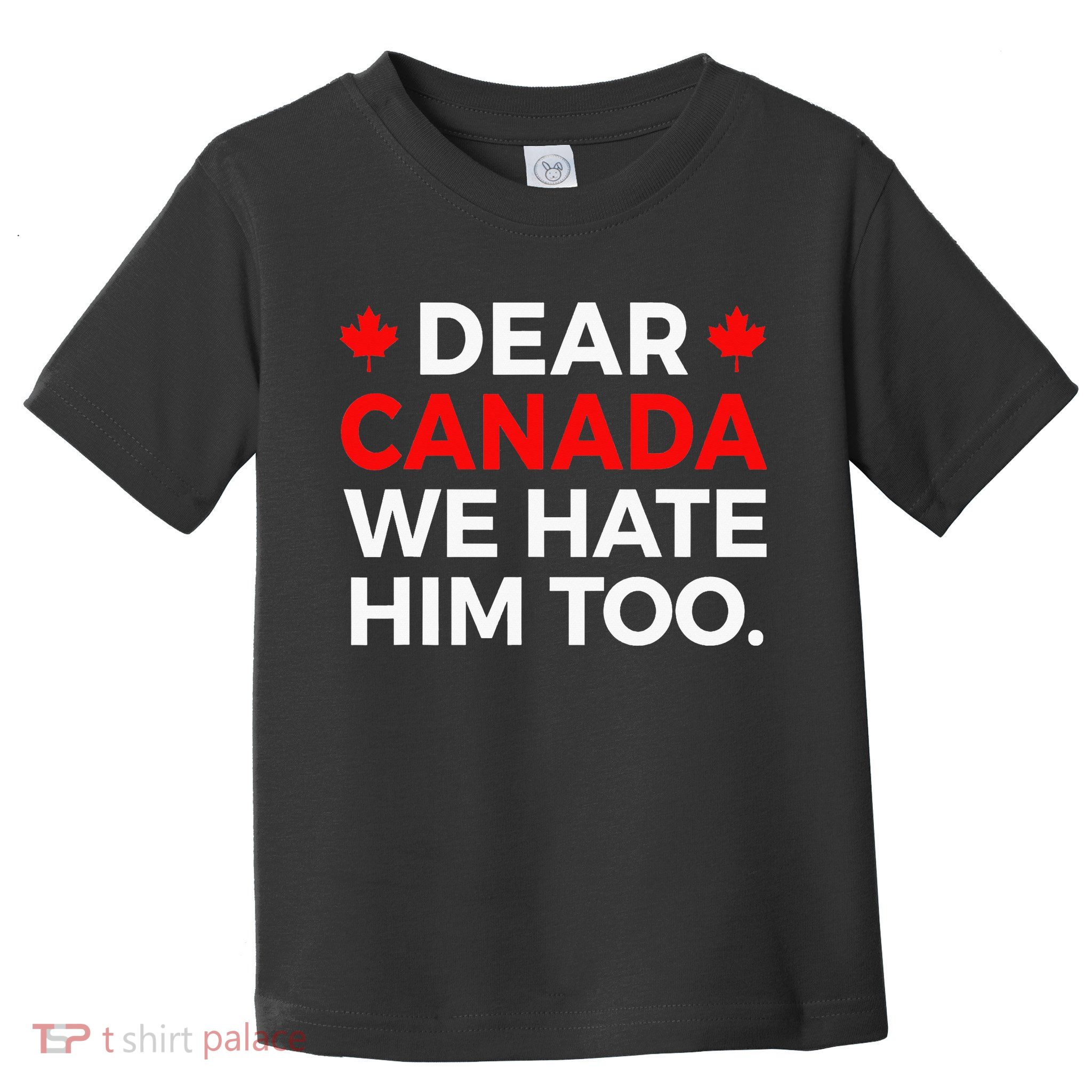 Dear Canada We Hate Him Too Political Protest Toddler T-Shirt