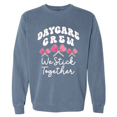 Daycare Crew We Stick Together Daycare Teacher Heart Sucker Cool Gift Garment-Dyed Sweatshirt