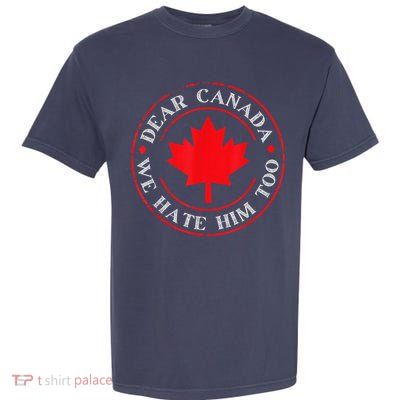 Dear Canada We Hate Him Too Garment-Dyed Heavyweight T-Shirt