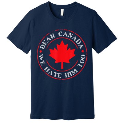 Dear Canada We Hate Him Too Premium T-Shirt