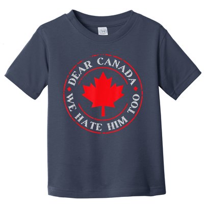 Dear Canada We Hate Him Too Toddler T-Shirt