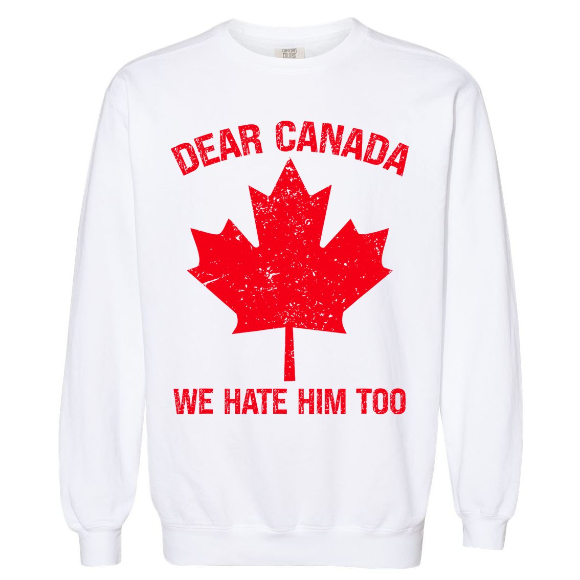 Dear Canada We Hate Him Too Garment-Dyed Sweatshirt