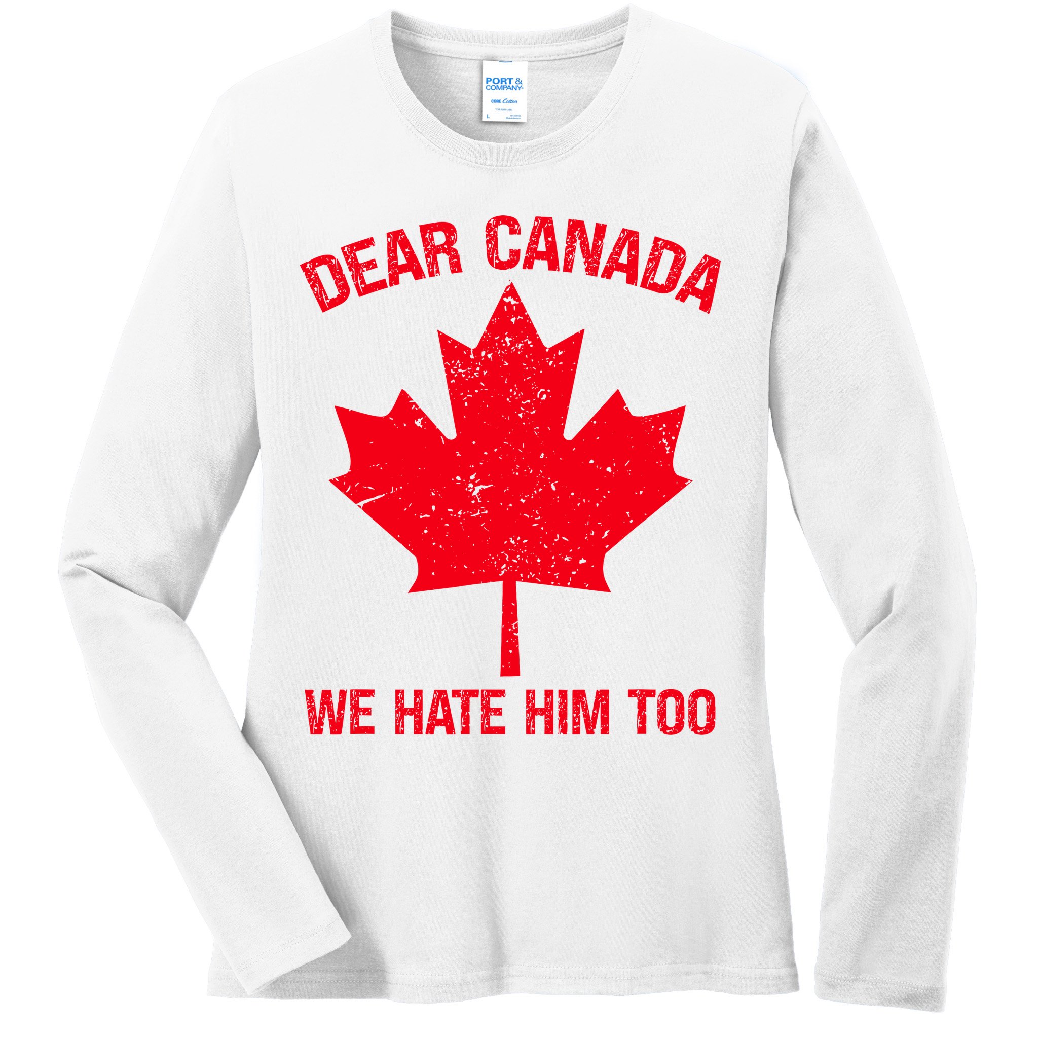 Dear Canada We Hate Him Too Ladies Long Sleeve Shirt