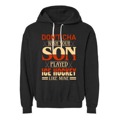 Dont Cha Wish Your Son Played Ice Hockey Like Mine Garment-Dyed Fleece Hoodie