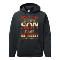 Dont Cha Wish Your Son Played Ice Hockey Like Mine Performance Fleece Hoodie