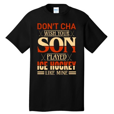 Dont Cha Wish Your Son Played Ice Hockey Like Mine Tall T-Shirt