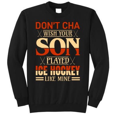 Dont Cha Wish Your Son Played Ice Hockey Like Mine Tall Sweatshirt