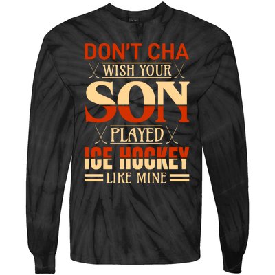 Dont Cha Wish Your Son Played Ice Hockey Like Mine Tie-Dye Long Sleeve Shirt