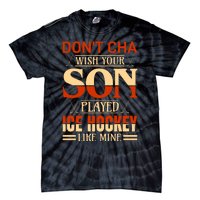 Dont Cha Wish Your Son Played Ice Hockey Like Mine Tie-Dye T-Shirt