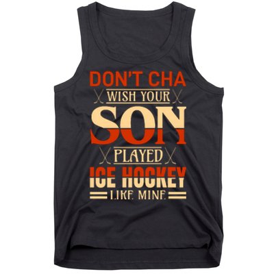 Dont Cha Wish Your Son Played Ice Hockey Like Mine Tank Top