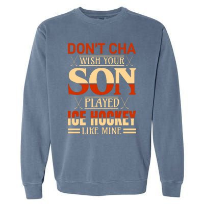 Dont Cha Wish Your Son Played Ice Hockey Like Mine Garment-Dyed Sweatshirt