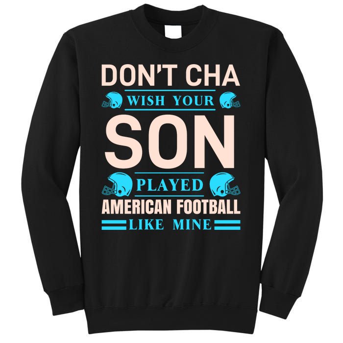 Don't Cha Wish Your Son Played American Football Like Mine Sweatshirt