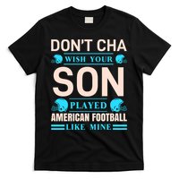 Don't Cha Wish Your Son Played American Football Like Mine T-Shirt