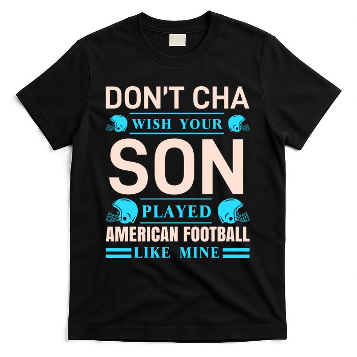 Don't Cha Wish Your Son Played American Football Like Mine T-Shirt