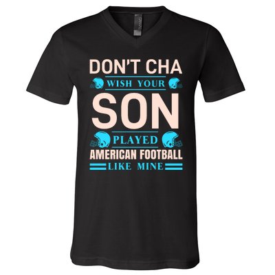 Don't Cha Wish Your Son Played American Football Like Mine V-Neck T-Shirt