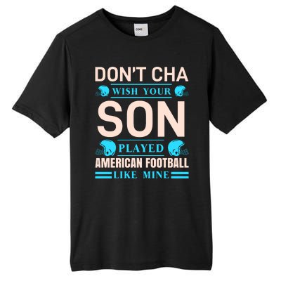 Don't Cha Wish Your Son Played American Football Like Mine Tall Fusion ChromaSoft Performance T-Shirt