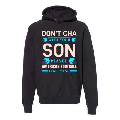 Don't Cha Wish Your Son Played American Football Like Mine Premium Hoodie