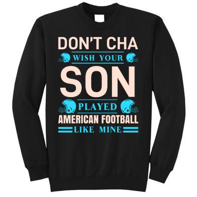 Don't Cha Wish Your Son Played American Football Like Mine Tall Sweatshirt