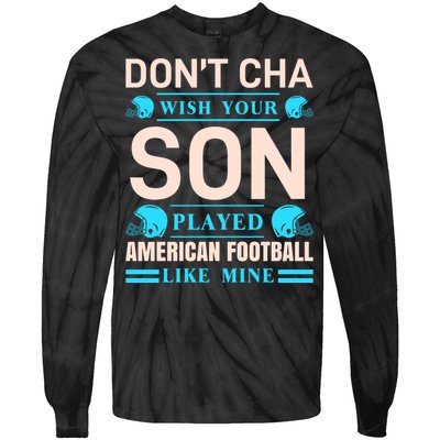 Don't Cha Wish Your Son Played American Football Like Mine Tie-Dye Long Sleeve Shirt