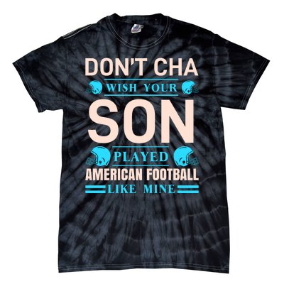 Don't Cha Wish Your Son Played American Football Like Mine Tie-Dye T-Shirt