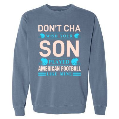 Don't Cha Wish Your Son Played American Football Like Mine Garment-Dyed Sweatshirt