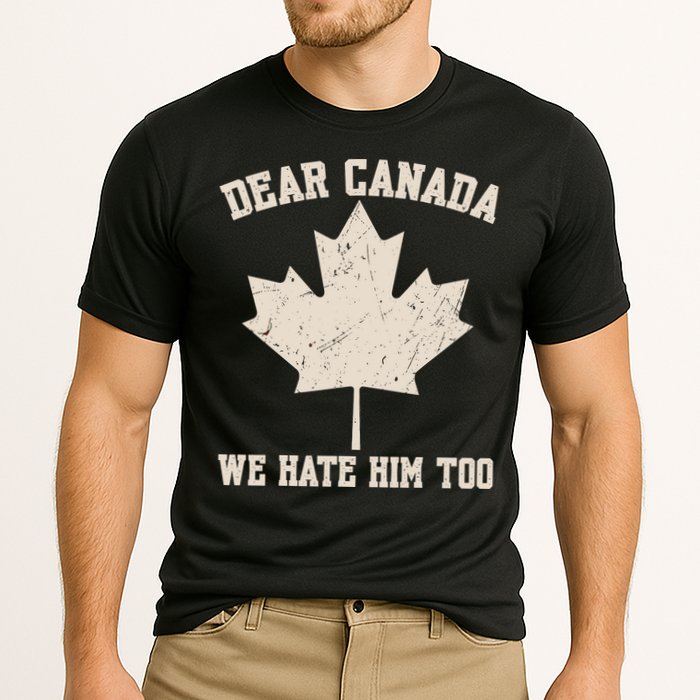 Dear Canada We Hate Him Too Anti Trump Performance Shirt