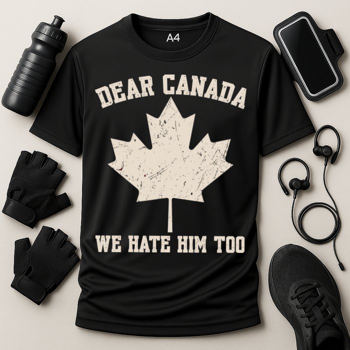 Dear Canada We Hate Him Too Anti Trump Performance Shirt