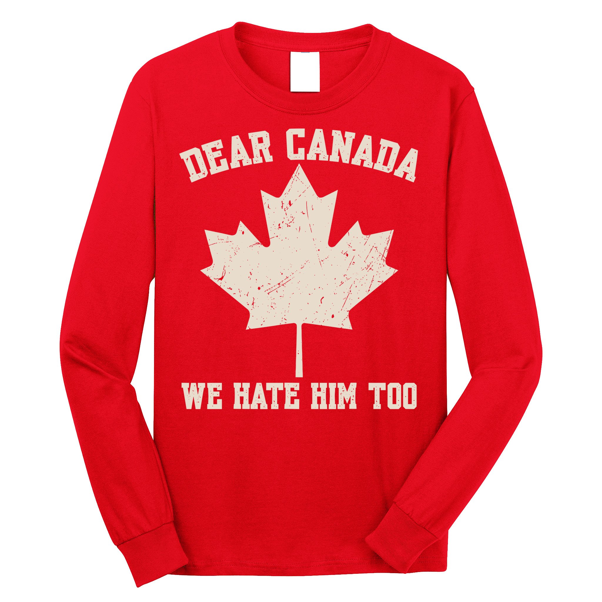 Dear Canada We Hate Him Too Anti Trump Long Sleeve Shirt