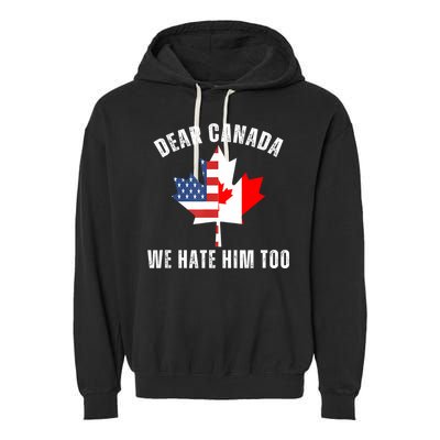 Dear Canada We Hate Him Too Anti Trump Canadian Protest Garment-Dyed Fleece Hoodie