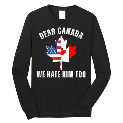 Dear Canada We Hate Him Too Anti Trump Canadian Protest Long Sleeve Shirt