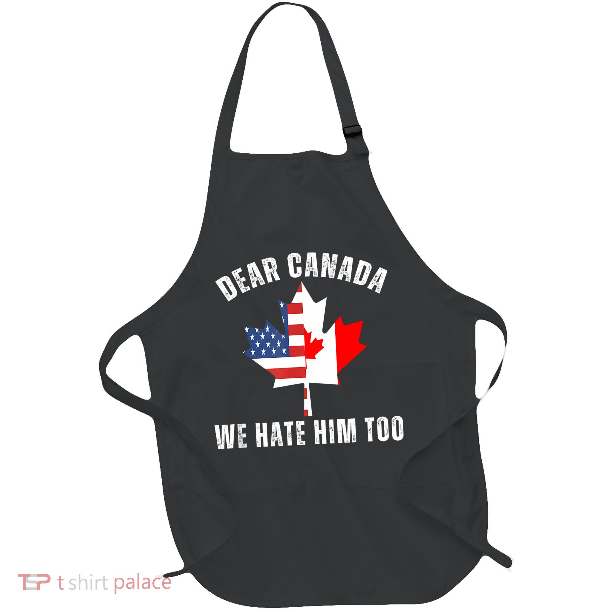 Dear Canada We Hate Him Too Anti Trump Canadian Protest Full-Length Apron With Pockets