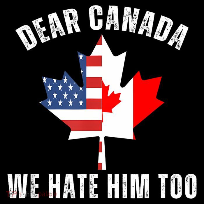 Dear Canada We Hate Him Too Anti Trump Canadian Protest T-Shirt