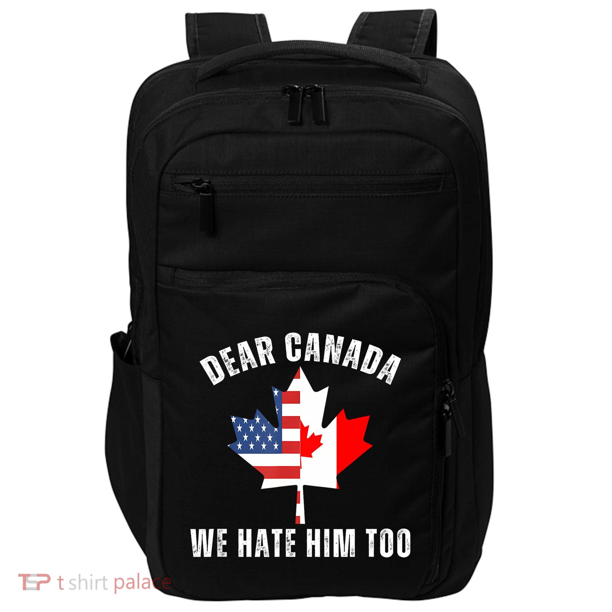 Dear Canada We Hate Him Too Anti Trump Canadian Protest Impact Tech Backpack