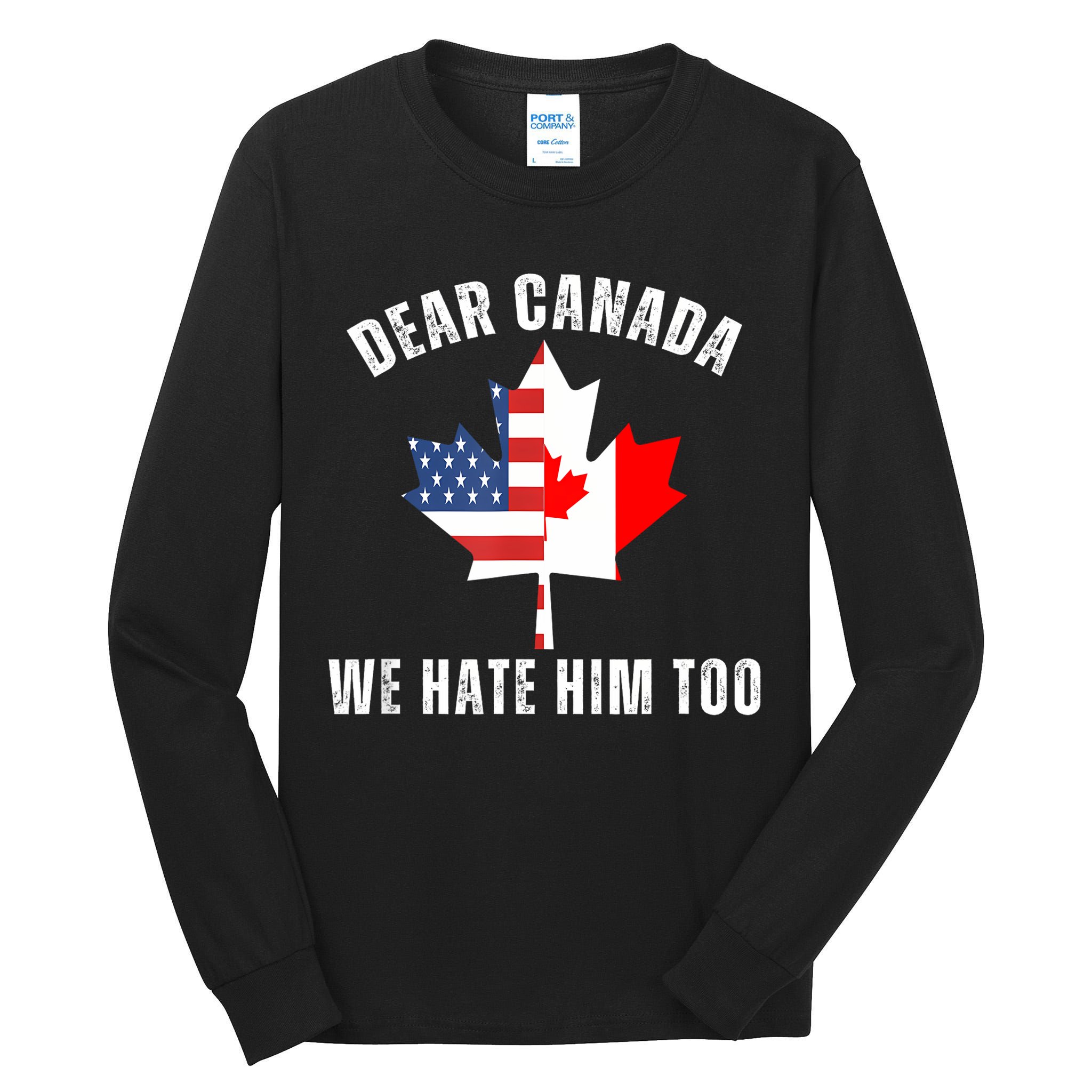 Dear Canada We Hate Him Too Anti Trump Canadian Protest Tall Long Sleeve T-Shirt