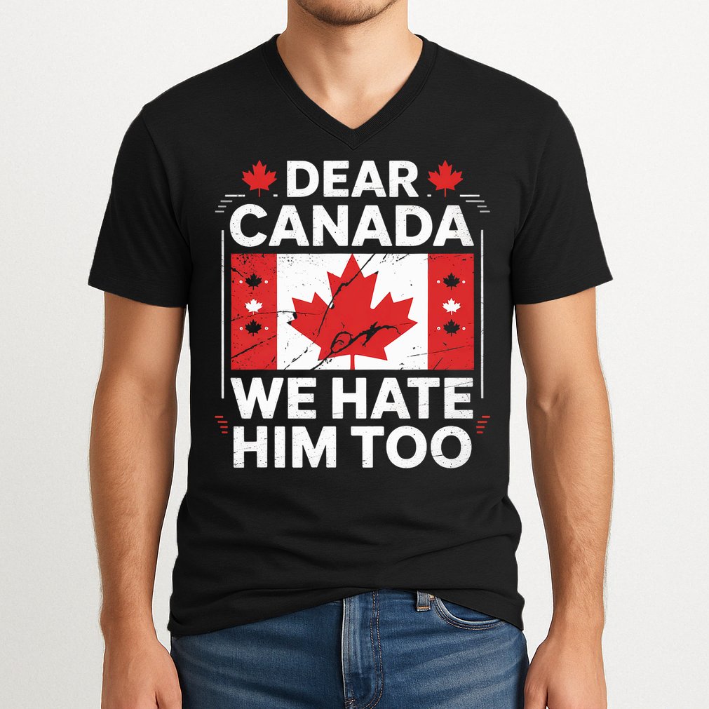 Dear Canada We Hate Him Too  V-Neck T-Shirt