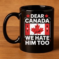 Dear Canada We Hate Him Too  11oz C Handle Ceramic Mug
