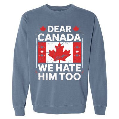 Dear Canada We Hate Him Too  Garment-Dyed Sweatshirt