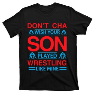 Don't Cha Wish Your Son Played Wrestling Like Mine T-Shirt