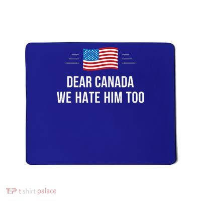 Dear Canada We Hate Him Too Mousepad