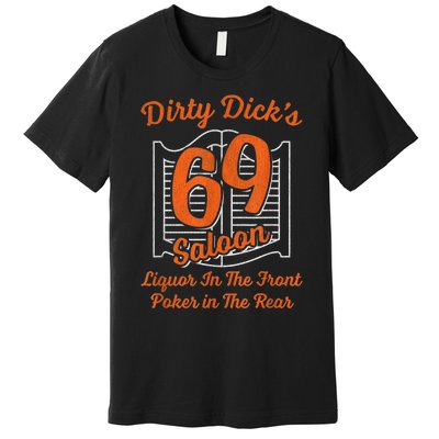 Dirty Dick's 69 Saloon Funny Gift Liquor In The Front Poker In The Rear Premium T-Shirt