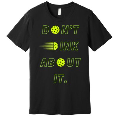 Dont Dink About It For Pickleball Lovers Premium T-Shirt