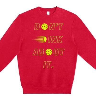 Dont Dink About It For Pickleball Lovers Premium Crewneck Sweatshirt