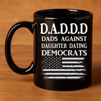 Daddd Dads Against Daughter Dating Democrats 11oz C Handle Ceramic Mug