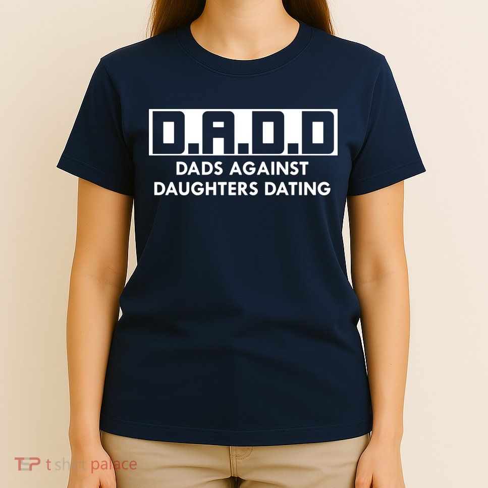 DADD Dads Against Daughters Dating T-Shirt