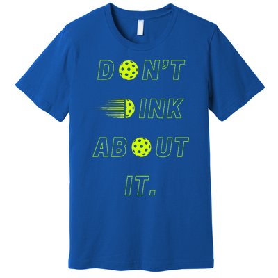 DonT Dink About It For Pickleball Lovers Premium T-Shirt