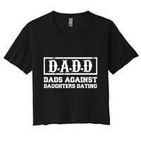 Dadd Dads Against Daughters Dating Gift Women's Crop Top Tee