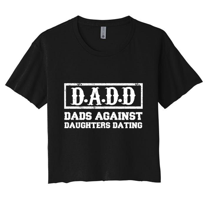 Dadd Dads Against Daughters Dating Gift Women's Crop Top Tee